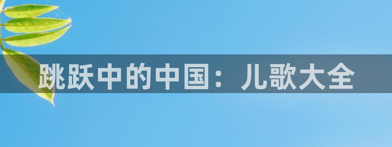 oety欧亿：跳跃中的中国：儿歌大全