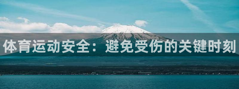 oety欧亿：体育运动安全：避免受伤的关键时刻