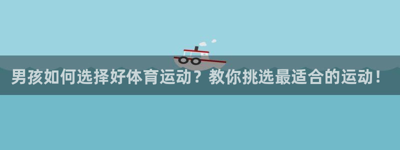 oety欧亿：男孩如何选择好体育运动？教你挑选最适合的运动！